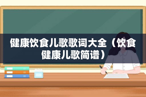 健康饮食儿歌歌词大全（饮食健康儿歌简谱）