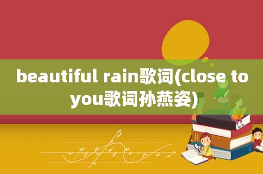 beautiful rain歌词(close to you歌词孙燕姿)