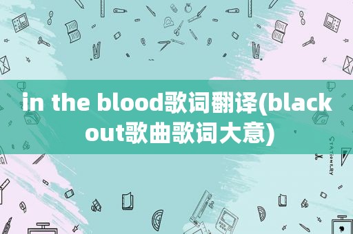 in the blood歌词翻译(black out歌曲歌词大意)