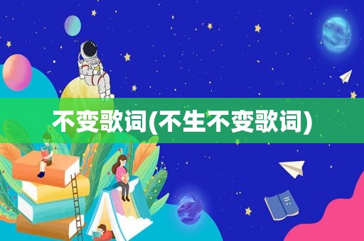 不变歌词(不生不变歌词)