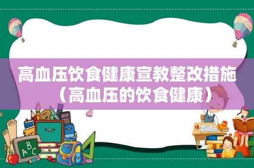 高血压饮食健康宣教整改措施（高血压的饮食健康）