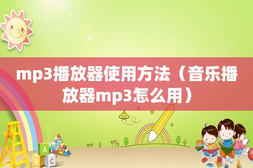 mp3播放器使用方法（音乐播放器mp3怎么用）