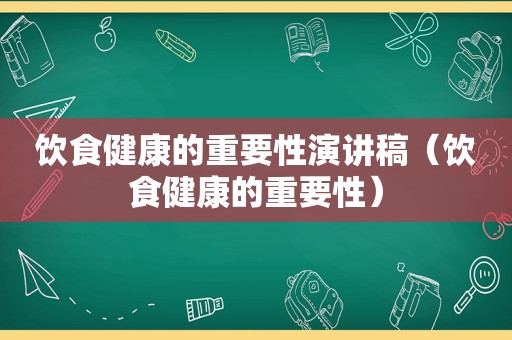 饮食健康的重要性演讲稿（饮食健康的重要性）