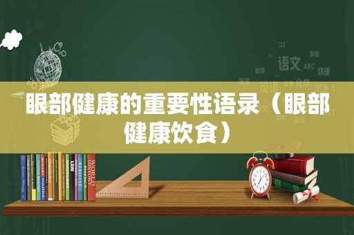 眼部健康的重要性语录（眼部健康饮食）