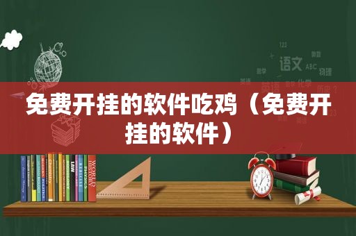 免费开挂的软件吃鸡（免费开挂的软件）