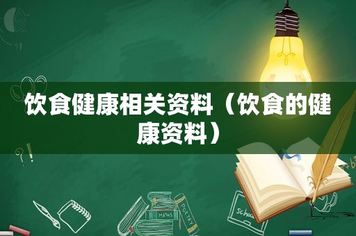 饮食健康相关资料（饮食的健康资料）