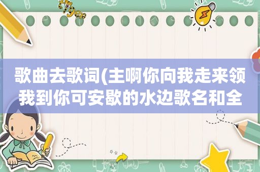 歌曲去歌词(主啊你向我走来领我到你可安歇的水边歌名和全部歌词主内的)