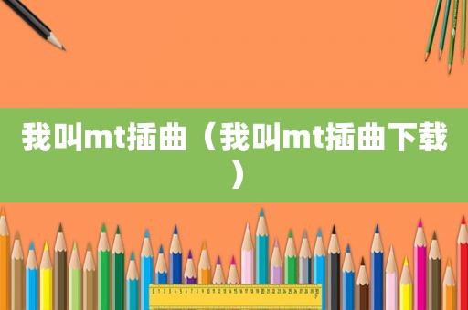 我叫mt插曲（我叫mt插曲下载）