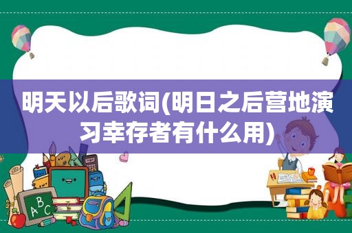 明天以后歌词(明日之后营地演习幸存者有什么用)