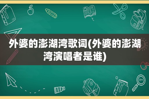 外婆的澎湖湾歌词(外婆的澎湖湾演唱者是谁)