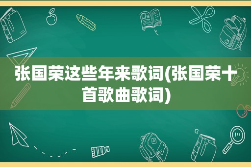 张国荣这些年来歌词(张国荣十首歌曲歌词)