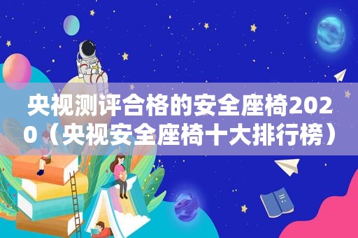 央视测评合格的安全座椅2020（央视安全座椅十大排行榜）