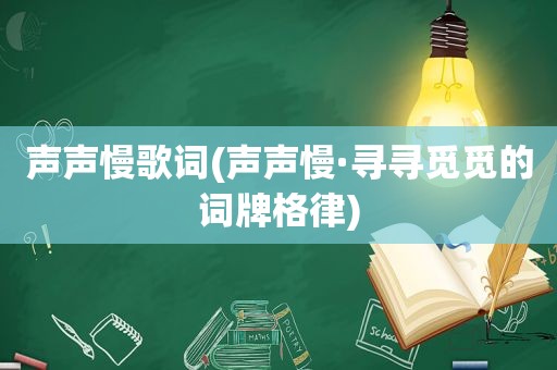 声声慢歌词(声声慢·寻寻觅觅的词牌格律)