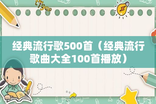 经典流行歌500首（经典流行歌曲大全100首播放）