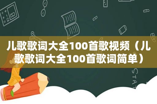 儿歌歌词大全100首歌视频（儿歌歌词大全100首歌词简单）