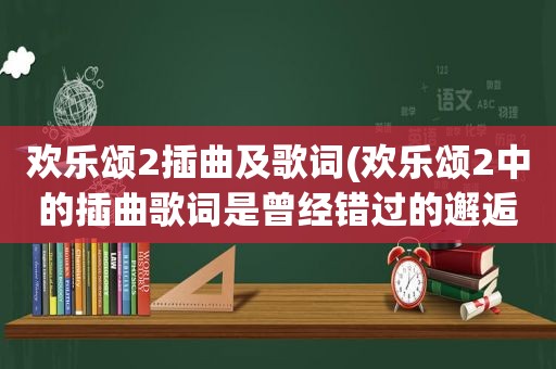 欢乐颂2插曲及歌词(欢乐颂2中的插曲歌词是曾经错过的邂逅是什么歌)