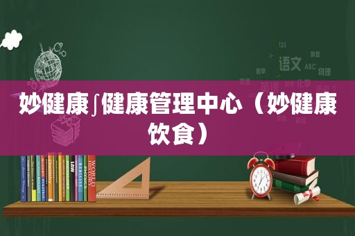 妙健康∫健康管理中心（妙健康饮食）