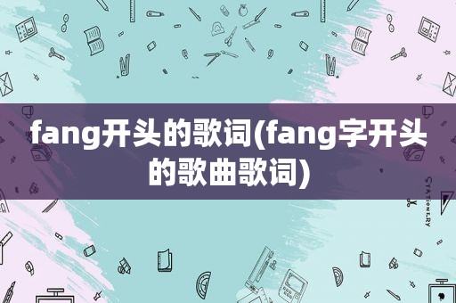 fang开头的歌词(fang字开头的歌曲歌词)