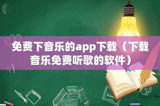 免费下音乐的app下载（下载音乐免费听歌的软件）