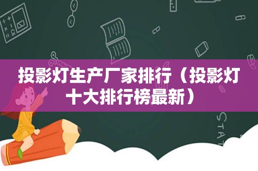 投影灯生产厂家排行（投影灯十大排行榜最新）