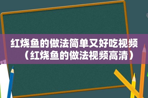 红烧鱼的做法简单又好吃视频（红烧鱼的做法视频高清）