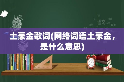 土豪金歌词(网络词语土豪金，是什么意思)