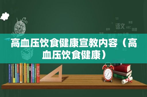 高血压饮食健康宣教内容（高血压饮食健康）