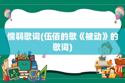 懦弱歌词(伍佰的歌《被动》的歌词)