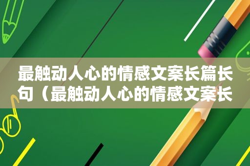 最触动人心的情感文案长篇长句（最触动人心的情感文案长篇）