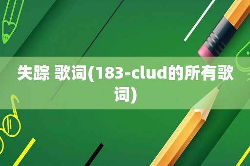 失踪 歌词(183-clud的所有歌词)