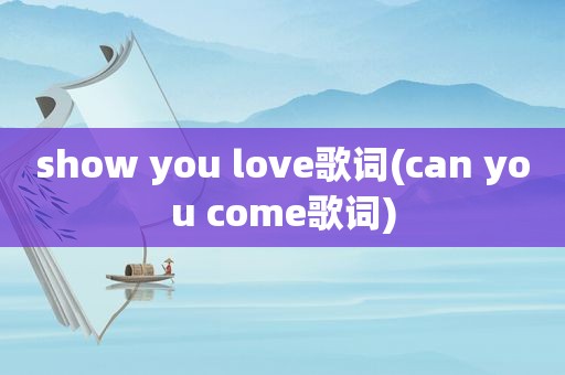 show you love歌词(can you come歌词)