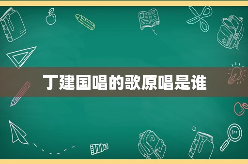 丁建国唱的歌原唱是谁