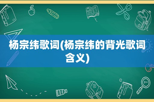 杨宗纬歌词(杨宗纬的背光歌词含义)