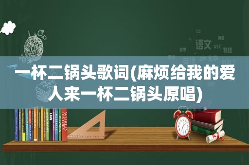 一杯二锅头歌词(麻烦给我的爱人来一杯二锅头原唱)