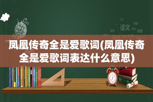 凤凰传奇全是爱歌词(凤凰传奇全是爱歌词表达什么意思)