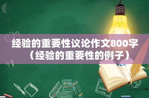 经验的重要性议论作文800字（经验的重要性的例子）