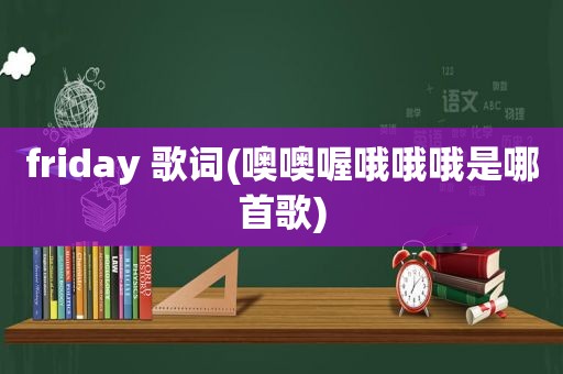 friday 歌词(噢噢喔哦哦哦是哪首歌)