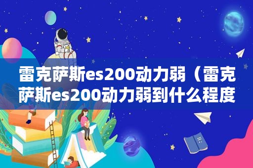 雷克萨斯es200动力弱（雷克萨斯es200动力弱到什么程度）