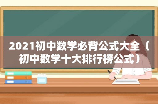 2021初中数学必背公式大全（初中数学十大排行榜公式）