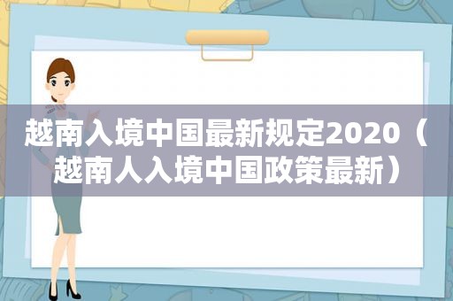 越南入境中国最新规定2020（越南人入境中国政策最新）