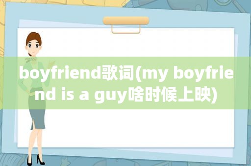 boyfriend歌词(my boyfriend is a guy啥时候上映)