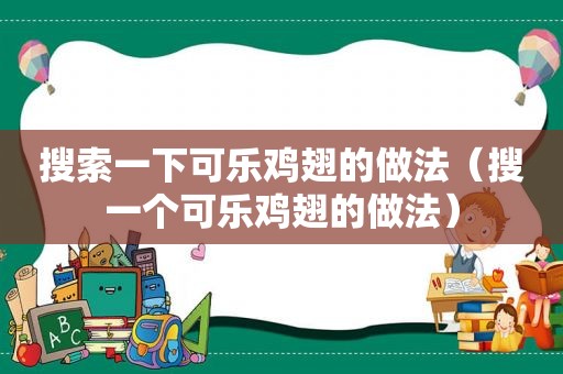 搜索一下可乐鸡翅的做法（搜一个可乐鸡翅的做法）