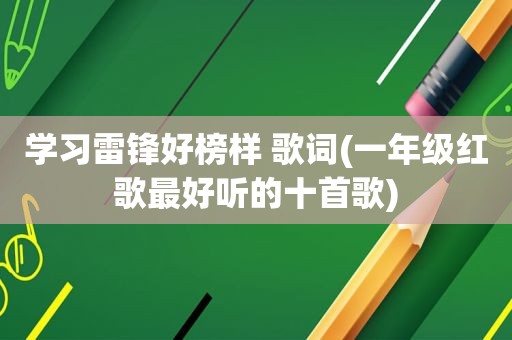 学习雷锋好榜样 歌词(一年级红歌最好听的十首歌)  第1张