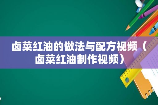 卤菜红油的做法与配方视频（卤菜红油制作视频）