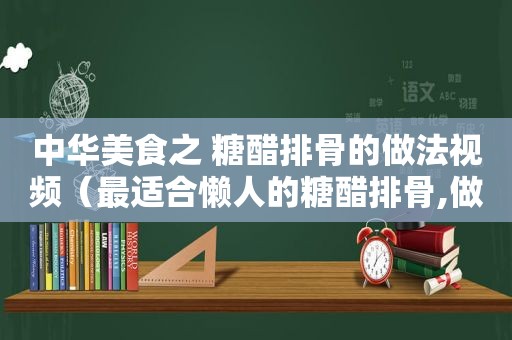 中华美食之 糖醋排骨的做法视频（最适合懒人的糖醋排骨,做法简单）