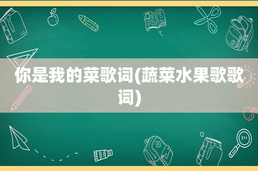 你是我的菜歌词(蔬菜水果歌歌词)