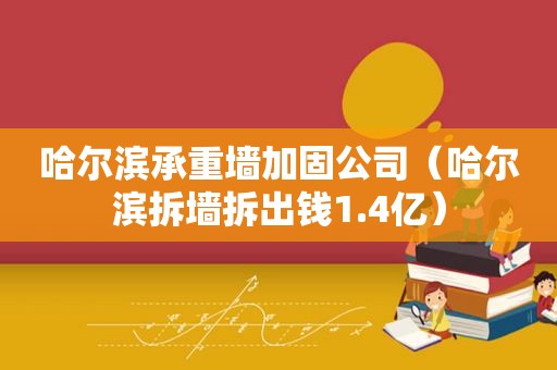 哈尔滨承重墙加固公司（哈尔滨拆墙拆出钱1.4亿）