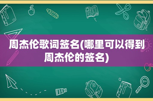 周杰伦歌词签名(哪里可以得到周杰伦的签名)