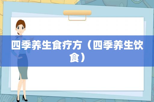 四季养生食疗方（四季养生饮食）