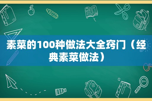 素菜的100种做法大全窍门（经典素菜做法）